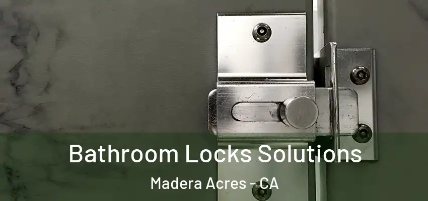  Bathroom Locks Solutions Madera Acres - CA