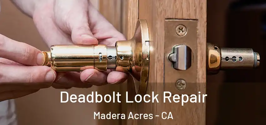  Deadbolt Lock Repair Madera Acres - CA