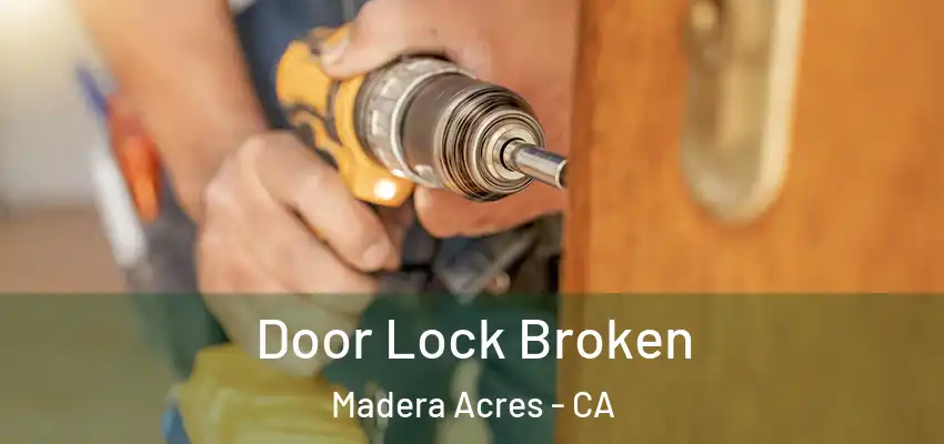 Door Lock Broken Madera Acres - CA