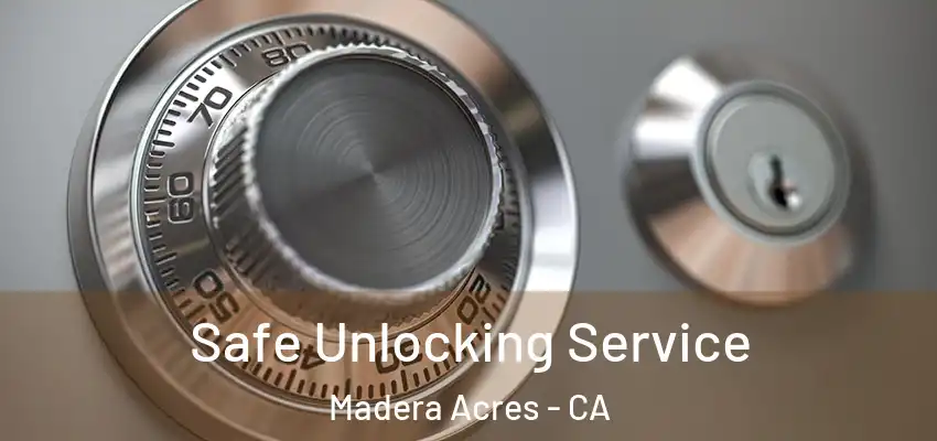  Safe Unlocking Service Madera Acres - CA